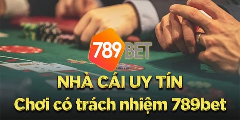 Nhà cái 789BET uy tín và có trách nhiệm